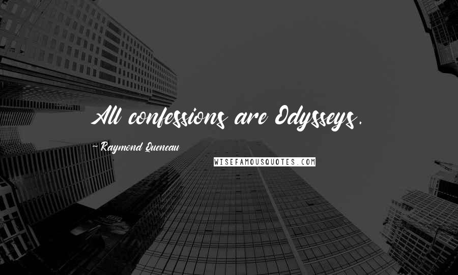 Raymond Queneau Quotes: All confessions are Odysseys.