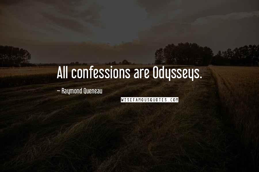 Raymond Queneau Quotes: All confessions are Odysseys.