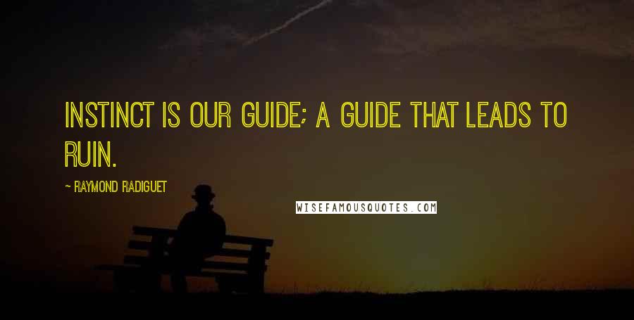 Raymond Radiguet Quotes: Instinct is our guide; a guide that leads to ruin.