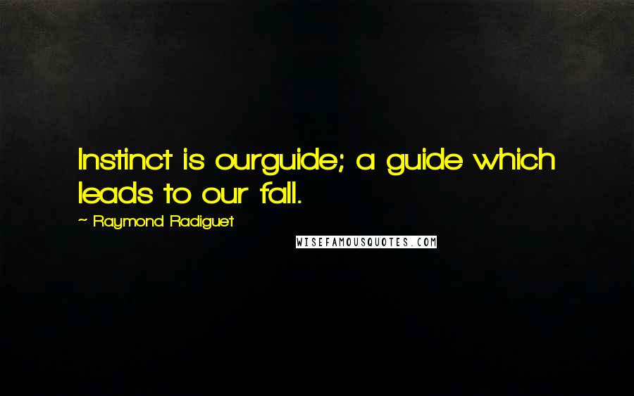 Raymond Radiguet Quotes: Instinct is ourguide; a guide which leads to our fall.