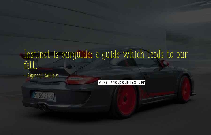 Raymond Radiguet Quotes: Instinct is ourguide; a guide which leads to our fall.