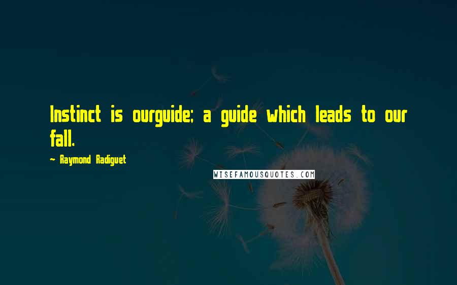 Raymond Radiguet Quotes: Instinct is ourguide; a guide which leads to our fall.