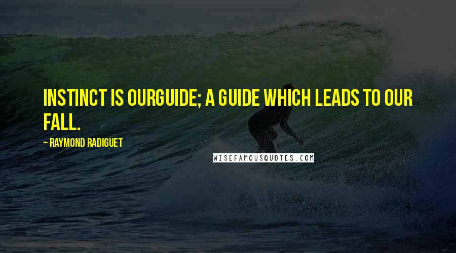 Raymond Radiguet Quotes: Instinct is ourguide; a guide which leads to our fall.