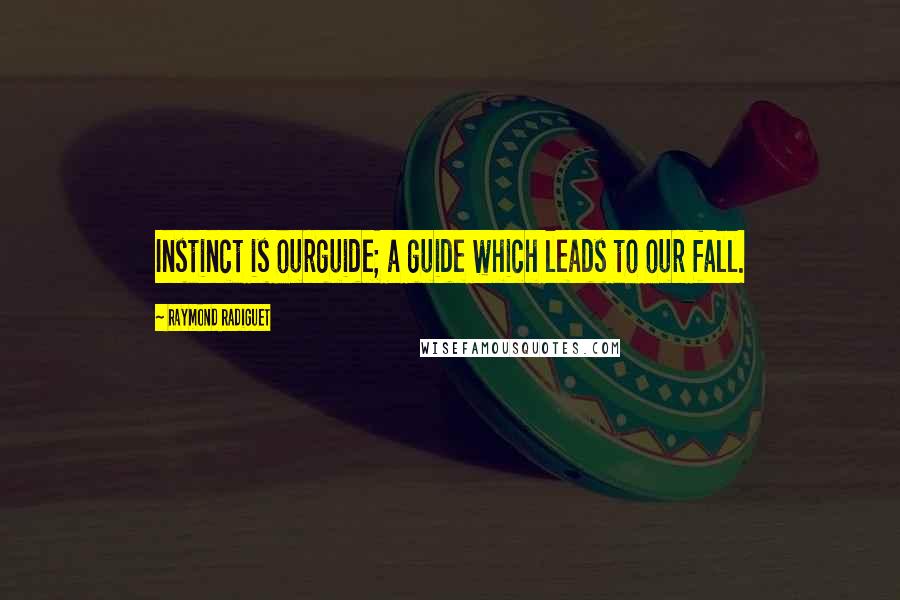 Raymond Radiguet Quotes: Instinct is ourguide; a guide which leads to our fall.