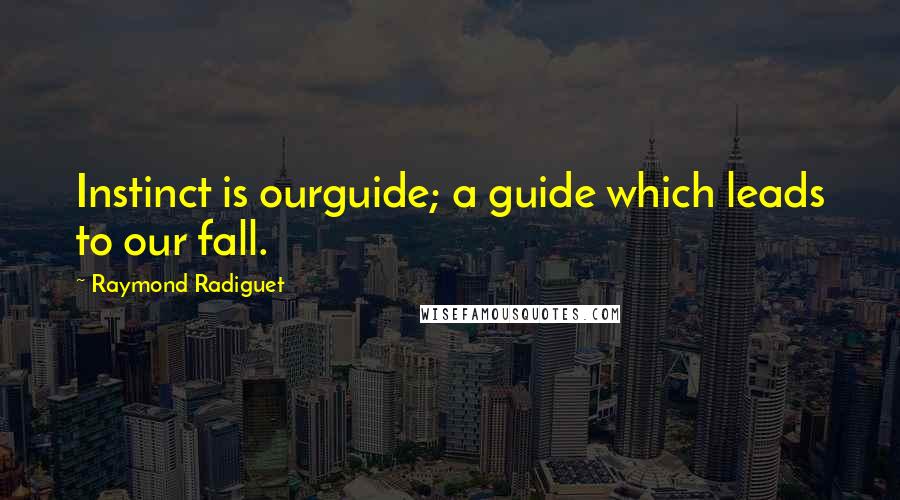 Raymond Radiguet Quotes: Instinct is ourguide; a guide which leads to our fall.