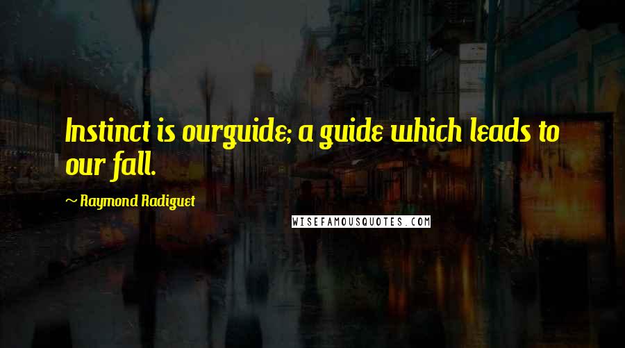 Raymond Radiguet Quotes: Instinct is ourguide; a guide which leads to our fall.