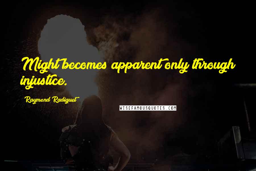 Raymond Radiguet Quotes: Might becomes apparent only through injustice.