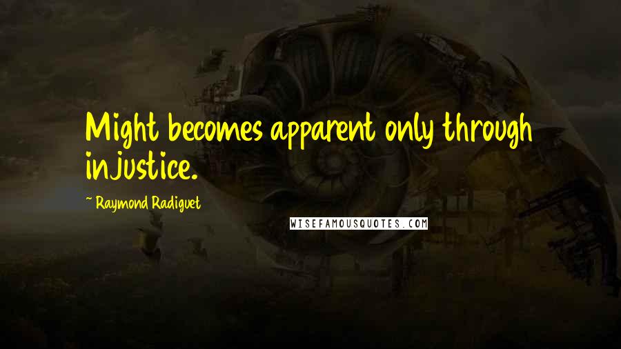 Raymond Radiguet Quotes: Might becomes apparent only through injustice.