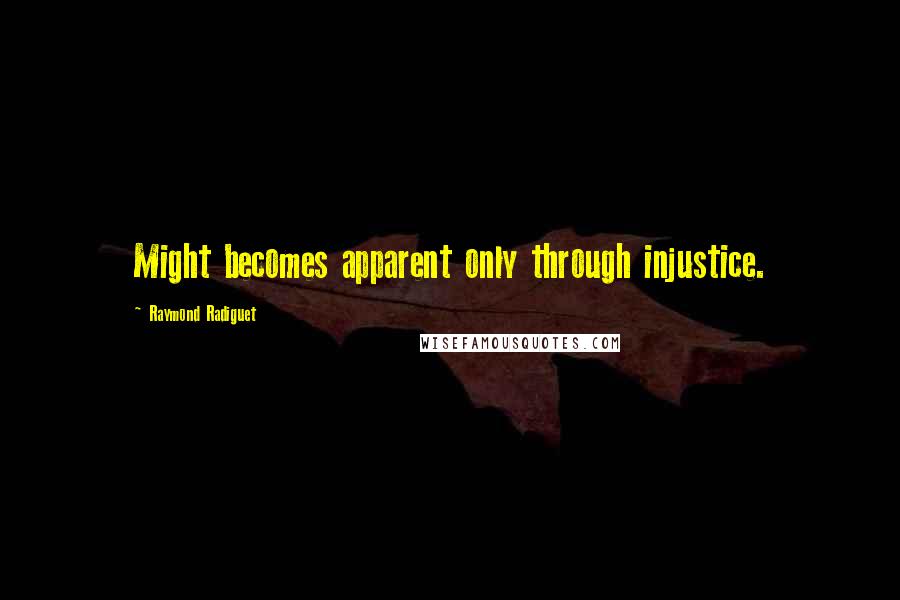 Raymond Radiguet Quotes: Might becomes apparent only through injustice.