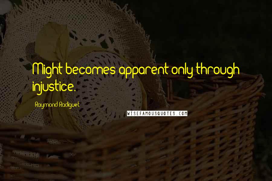 Raymond Radiguet Quotes: Might becomes apparent only through injustice.