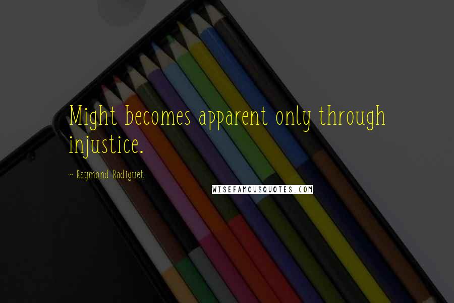 Raymond Radiguet Quotes: Might becomes apparent only through injustice.