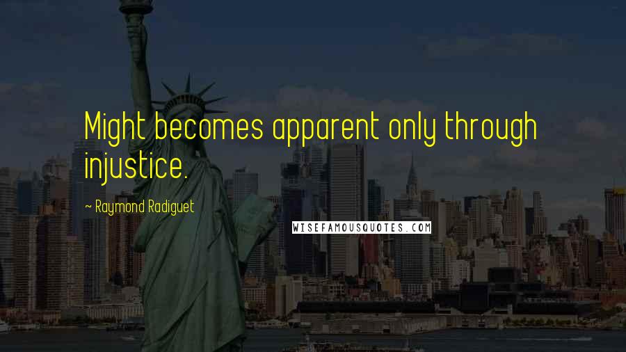 Raymond Radiguet Quotes: Might becomes apparent only through injustice.