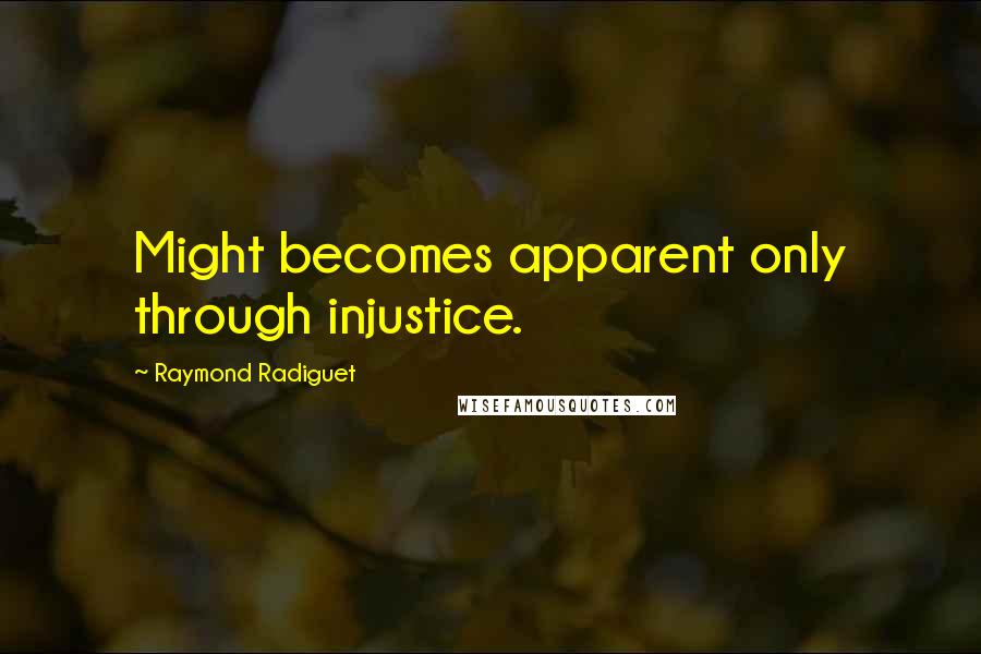 Raymond Radiguet Quotes: Might becomes apparent only through injustice.