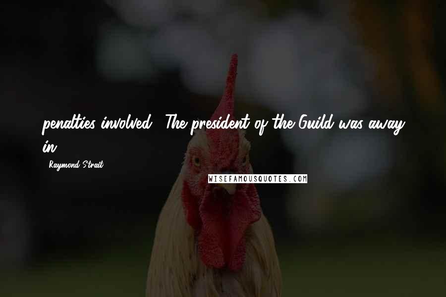 Raymond Strait Quotes: penalties involved. "The president of the Guild was away in