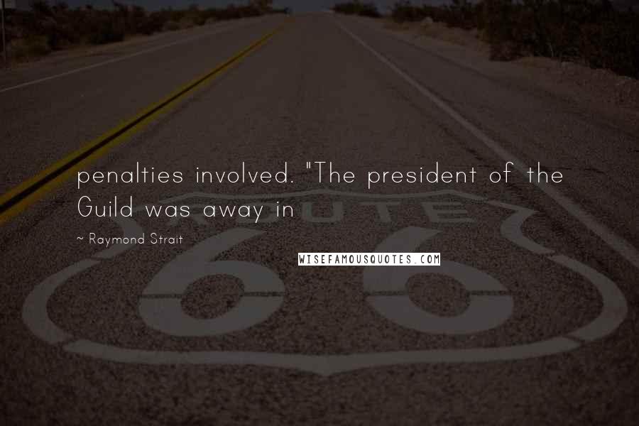 Raymond Strait Quotes: penalties involved. "The president of the Guild was away in
