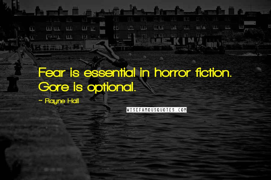 Rayne Hall Quotes: Fear is essential in horror fiction. Gore is optional.