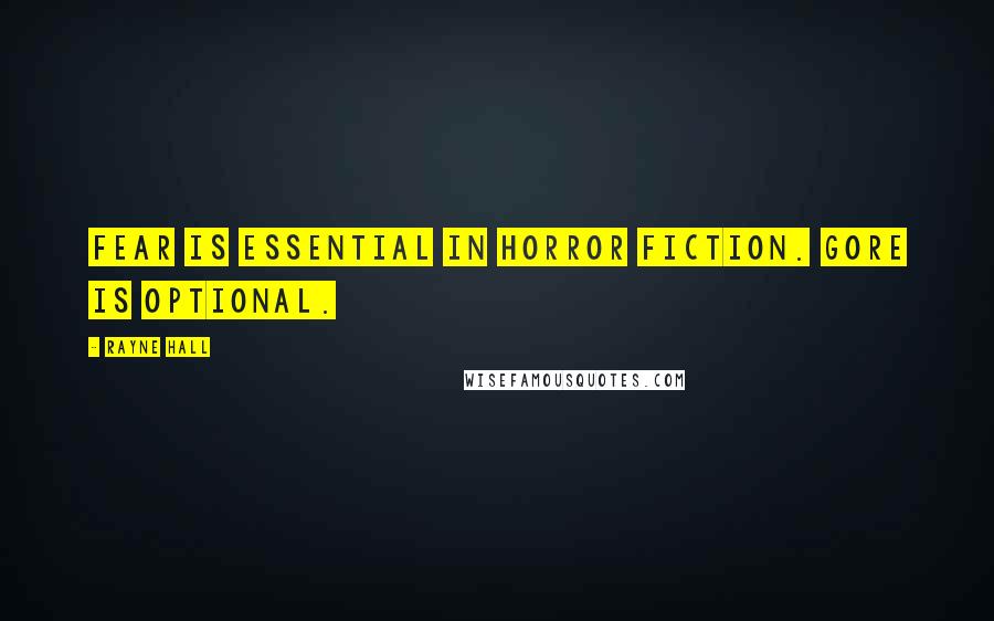 Rayne Hall Quotes: Fear is essential in horror fiction. Gore is optional.