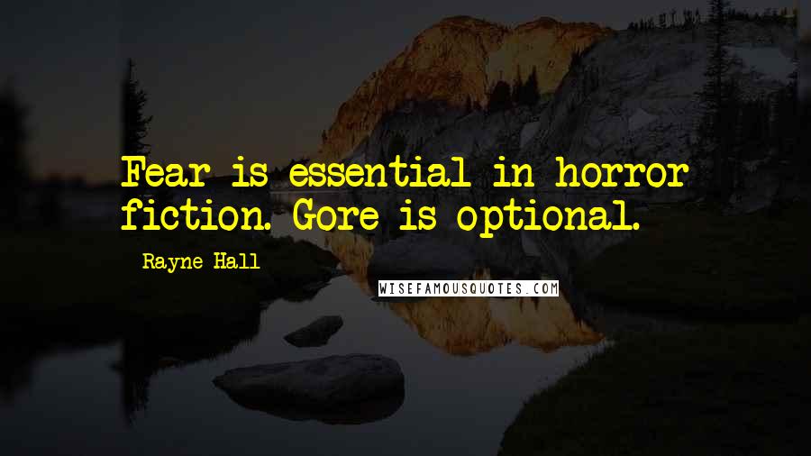 Rayne Hall Quotes: Fear is essential in horror fiction. Gore is optional.
