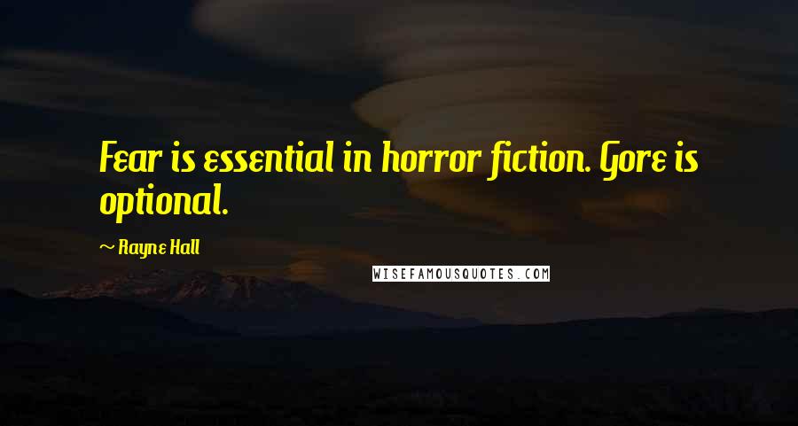 Rayne Hall Quotes: Fear is essential in horror fiction. Gore is optional.