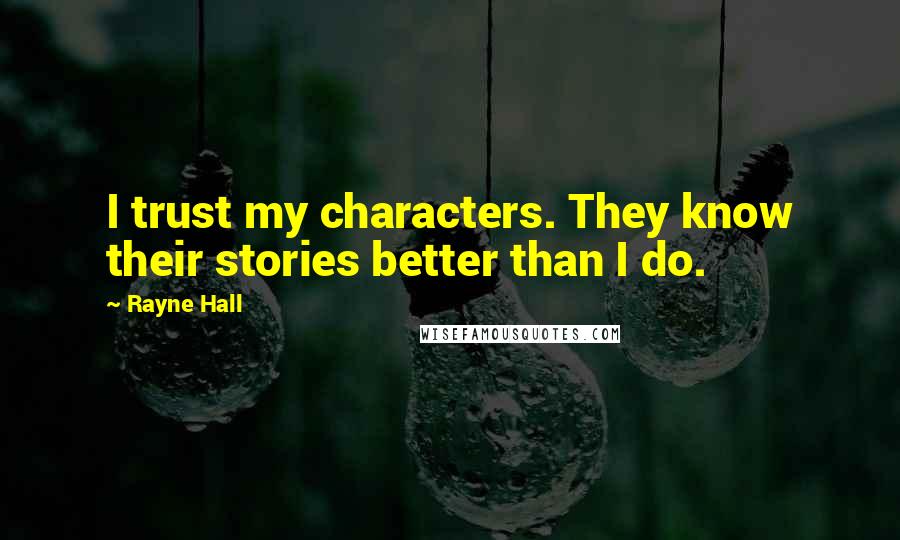 Rayne Hall Quotes: I trust my characters. They know their stories better than I do.