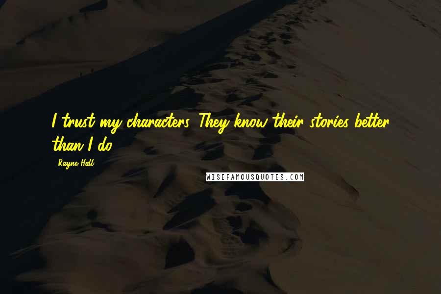 Rayne Hall Quotes: I trust my characters. They know their stories better than I do.