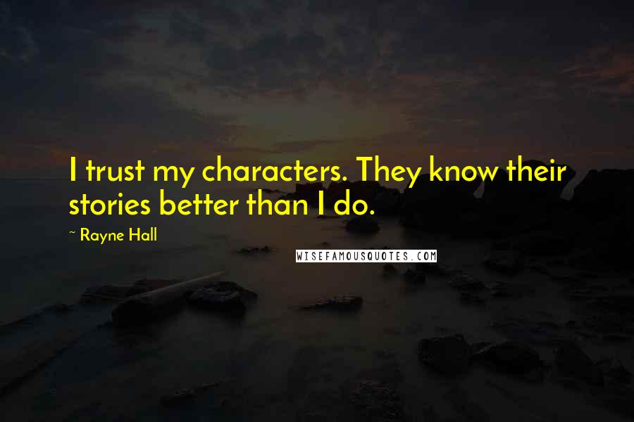 Rayne Hall Quotes: I trust my characters. They know their stories better than I do.