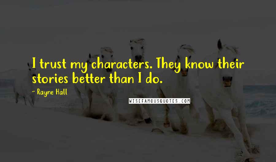 Rayne Hall Quotes: I trust my characters. They know their stories better than I do.