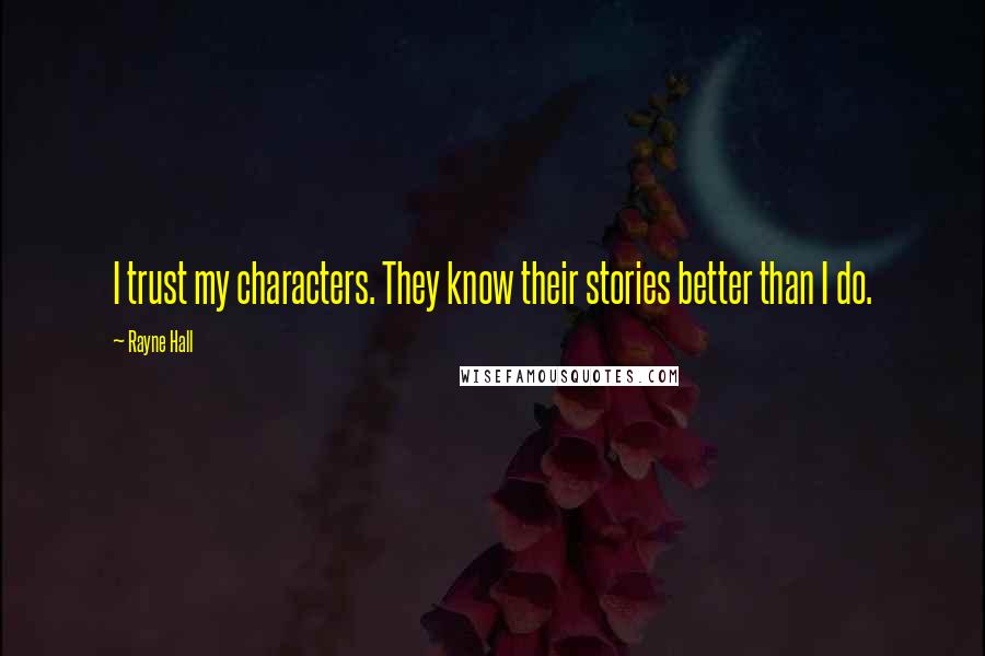 Rayne Hall Quotes: I trust my characters. They know their stories better than I do.