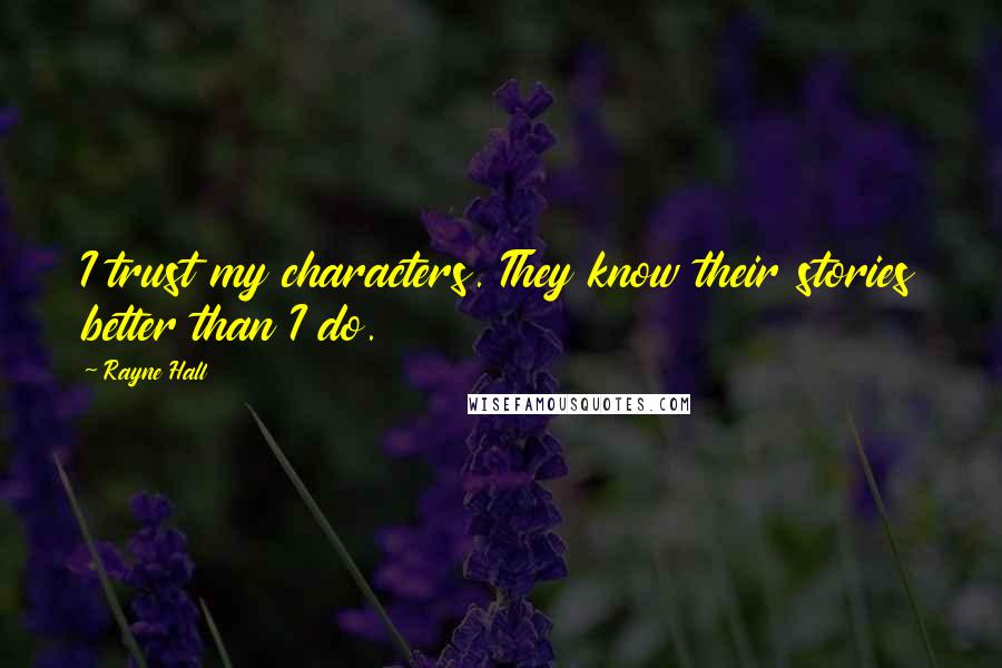 Rayne Hall Quotes: I trust my characters. They know their stories better than I do.