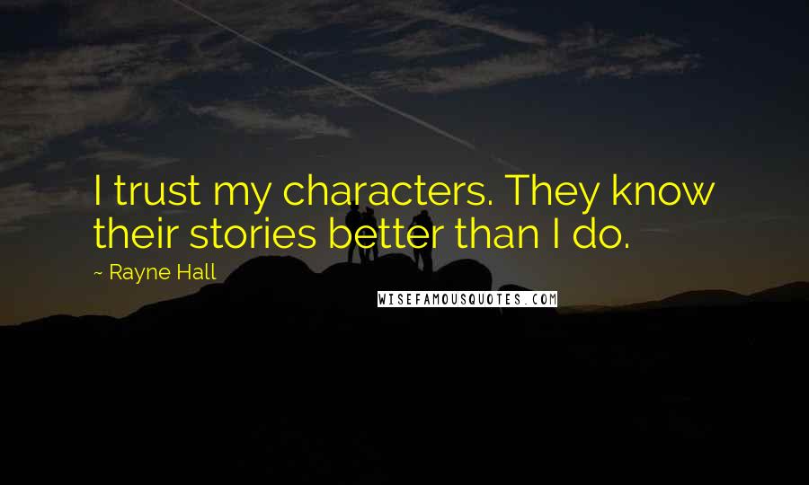 Rayne Hall Quotes: I trust my characters. They know their stories better than I do.