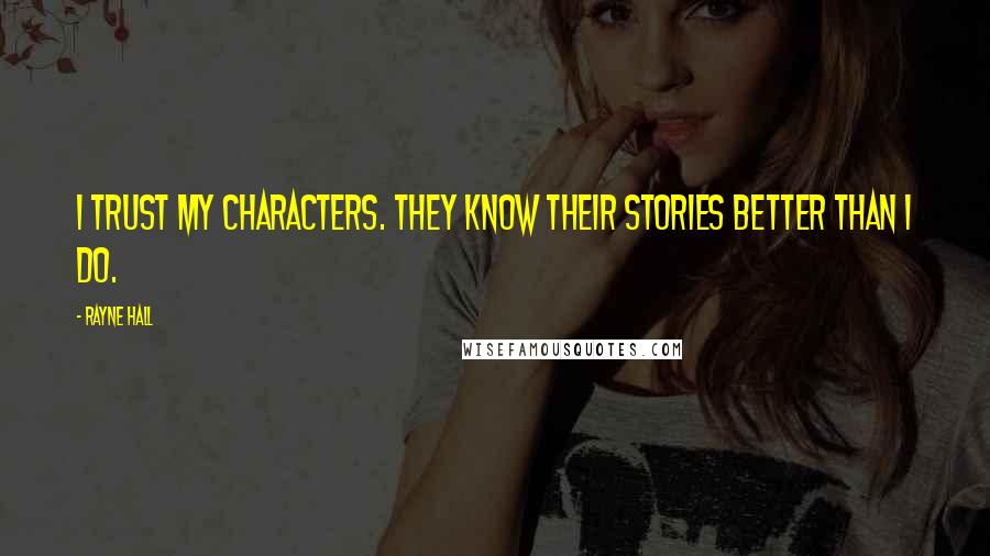 Rayne Hall Quotes: I trust my characters. They know their stories better than I do.