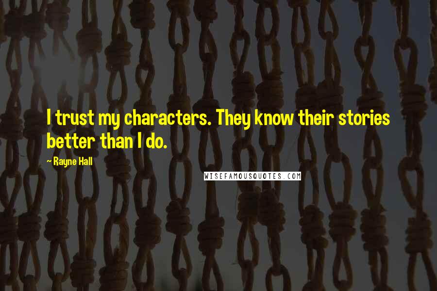 Rayne Hall Quotes: I trust my characters. They know their stories better than I do.