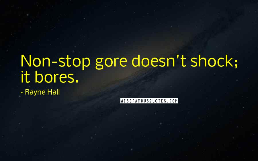 Rayne Hall Quotes: Non-stop gore doesn't shock; it bores.
