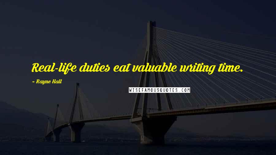 Rayne Hall Quotes: Real-life duties eat valuable writing time.