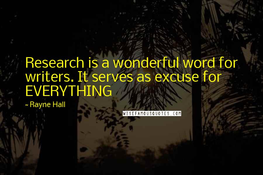 Rayne Hall Quotes: Research is a wonderful word for writers. It serves as excuse for EVERYTHING