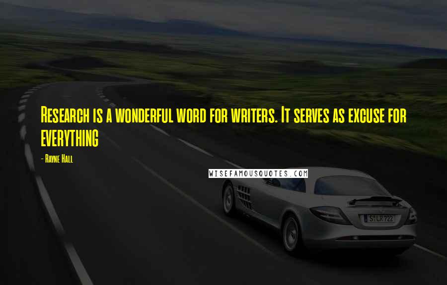 Rayne Hall Quotes: Research is a wonderful word for writers. It serves as excuse for EVERYTHING