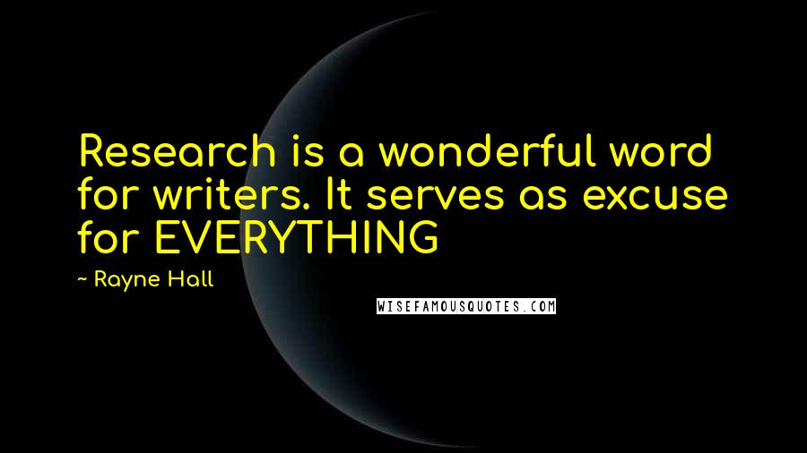 Rayne Hall Quotes: Research is a wonderful word for writers. It serves as excuse for EVERYTHING