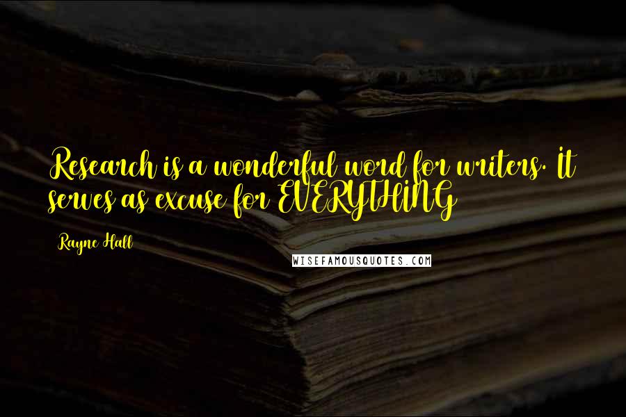 Rayne Hall Quotes: Research is a wonderful word for writers. It serves as excuse for EVERYTHING