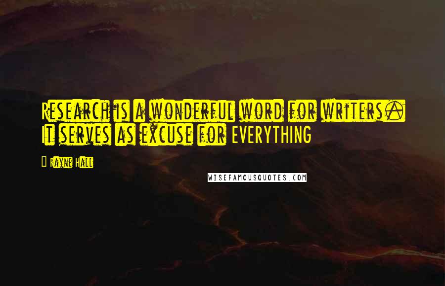 Rayne Hall Quotes: Research is a wonderful word for writers. It serves as excuse for EVERYTHING