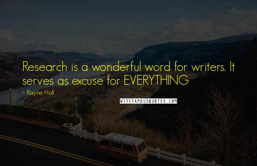 Rayne Hall Quotes: Research is a wonderful word for writers. It serves as excuse for EVERYTHING