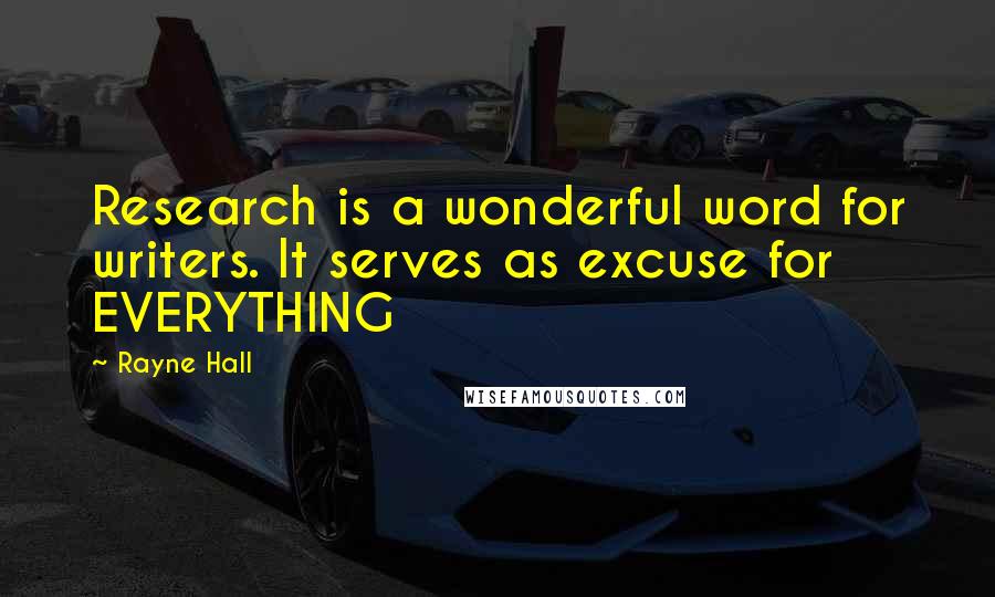 Rayne Hall Quotes: Research is a wonderful word for writers. It serves as excuse for EVERYTHING