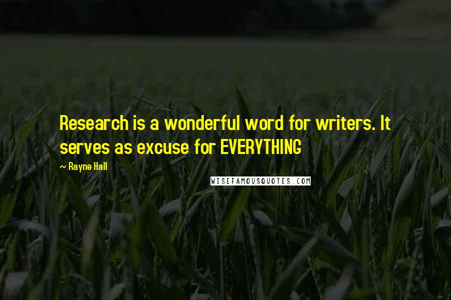 Rayne Hall Quotes: Research is a wonderful word for writers. It serves as excuse for EVERYTHING