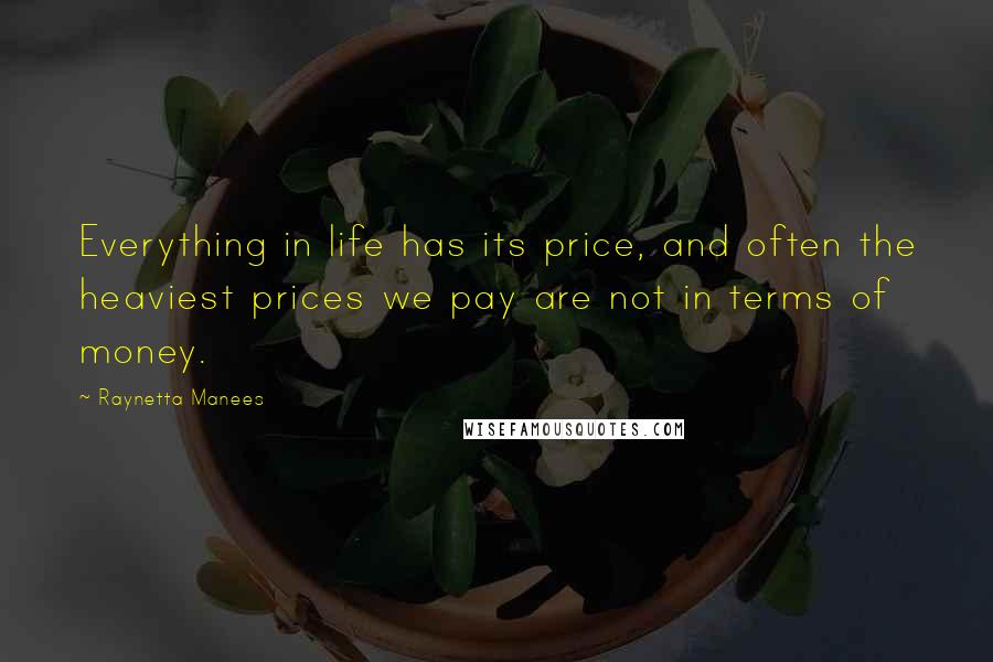 Raynetta Manees Quotes: Everything in life has its price, and often the heaviest prices we pay are not in terms of money.