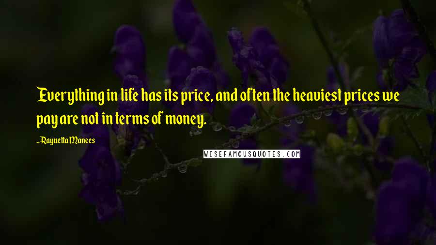 Raynetta Manees Quotes: Everything in life has its price, and often the heaviest prices we pay are not in terms of money.