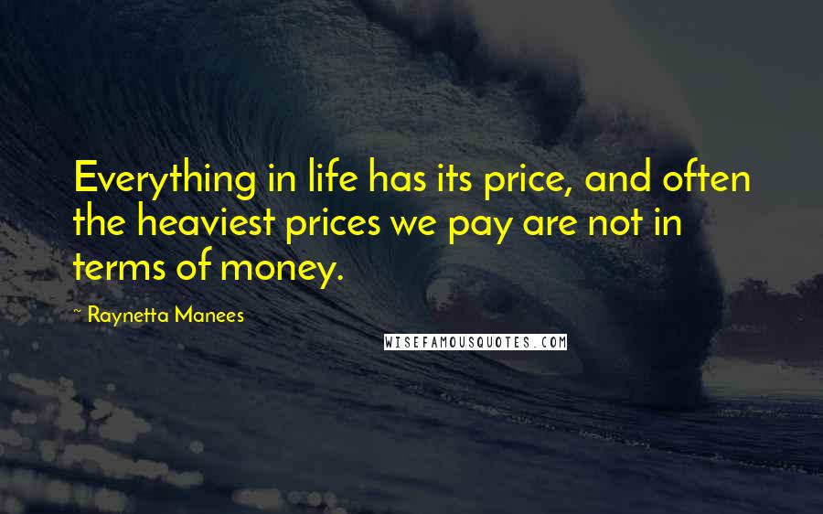 Raynetta Manees Quotes: Everything in life has its price, and often the heaviest prices we pay are not in terms of money.