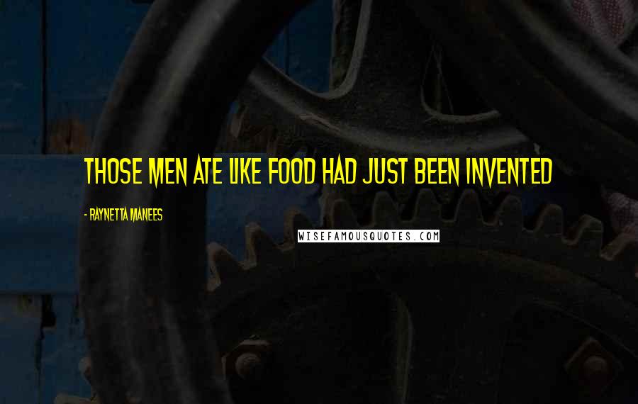 Raynetta Manees Quotes: Those men ate like food had just been invented