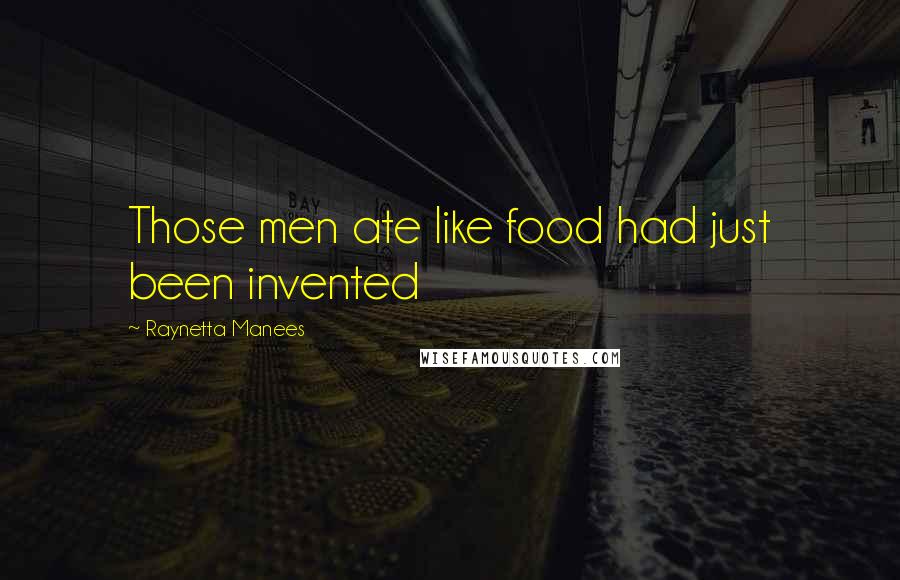 Raynetta Manees Quotes: Those men ate like food had just been invented