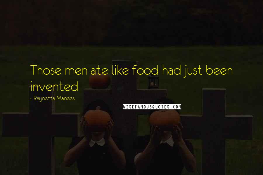 Raynetta Manees Quotes: Those men ate like food had just been invented