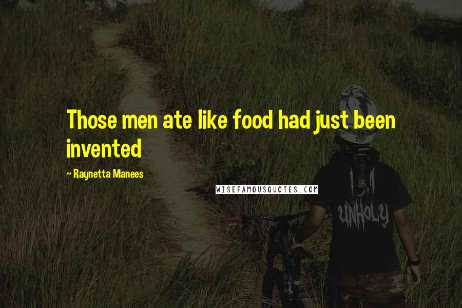 Raynetta Manees Quotes: Those men ate like food had just been invented