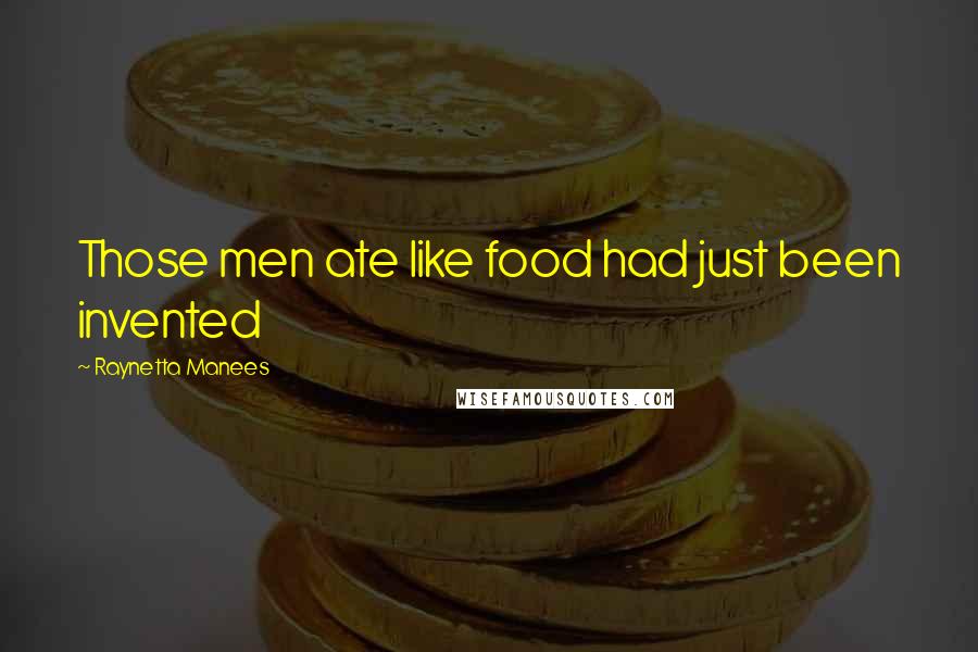 Raynetta Manees Quotes: Those men ate like food had just been invented